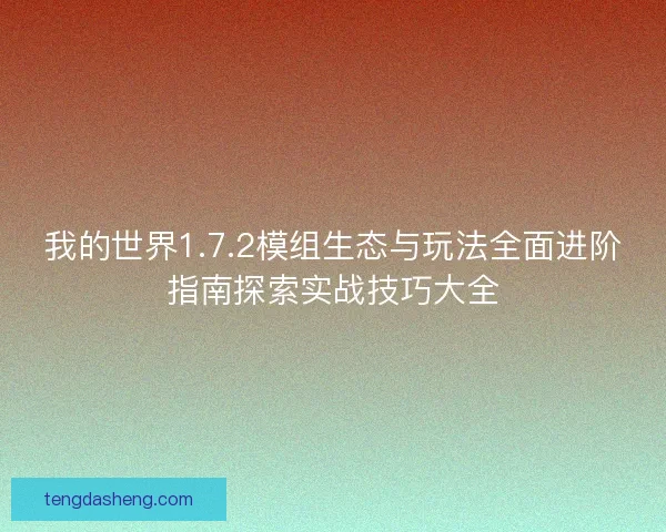 我的世界1.7.2模组生态与玩法全面进阶指南探索实战技巧大全